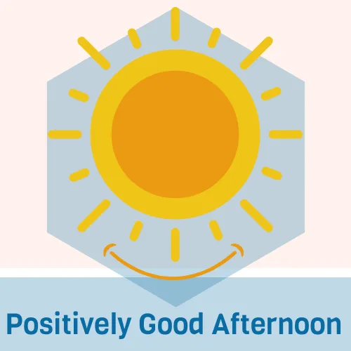 Positively Good Afternoon -om